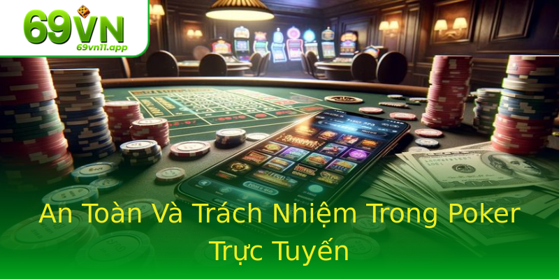 An Toàn Và Trách Nhiệm Trong Poker Trực Tuyến