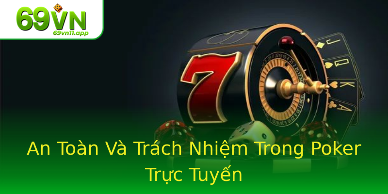 An Toàn Và Trách Nhiệm Trong Poker Trực Tuyến