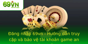 Ang Nhap 69Vn Huong Dan Truy Cap Va Bao Ve Tai Khoan Game An Toan Nhat