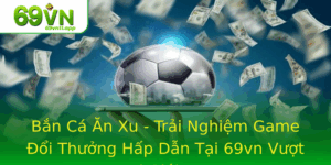 Ban Ca An Xu Trai Nghiem Game Oi Thuong Hap Dan Tai 69Vn Vuot Moi Gioi Han