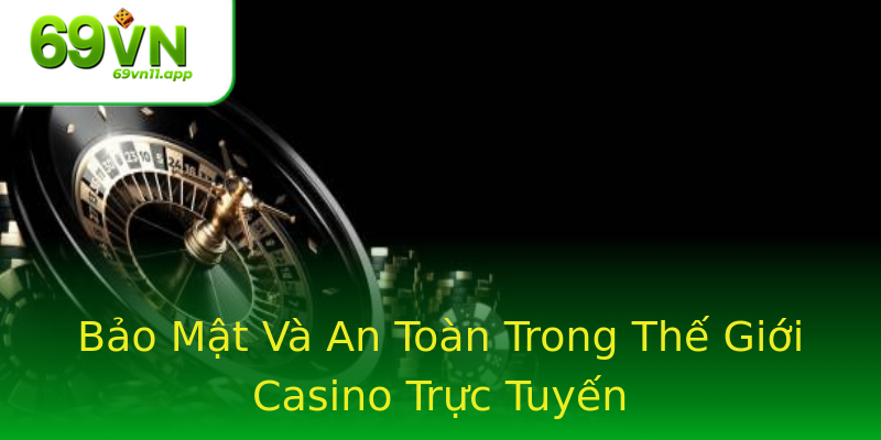 Bảo Mật Và An Toàn Trong Thế Giới Casino Trực Tuyến