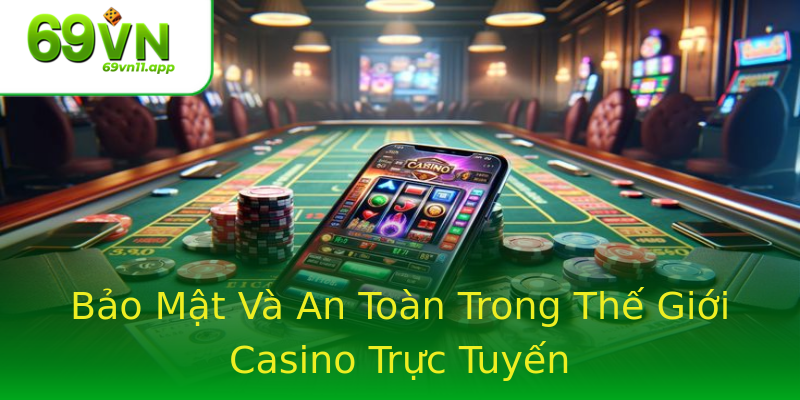 Bảo Mật Và An Toàn Trong Thế Giới Casino Trực Tuyến
