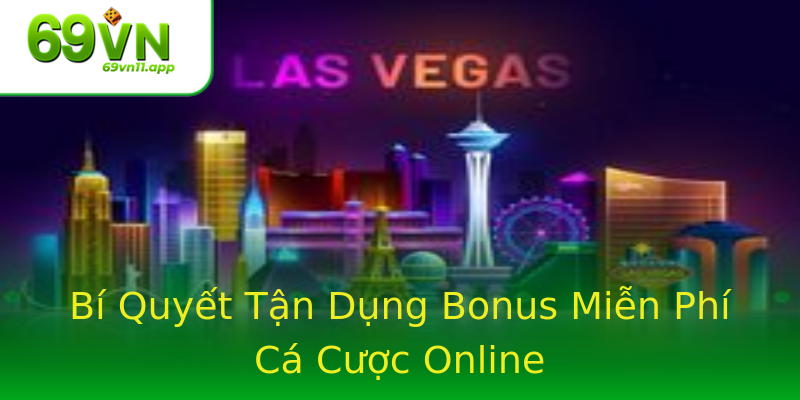 Bí Quyết Tận Dụng Bonus Miễn Phí Cá Cược Online