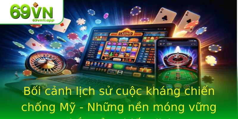 Bối cảnh lịch sử cuộc kháng chiến chống Mỹ - Những nền móng vững chắc của chiến dịch