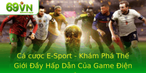 Ca Cuoc E Sport Kham Pha The Gioi Ay Hap Dan Cua Game Ien Tu 6