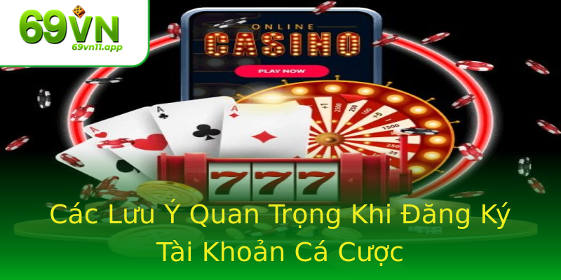 Các Lưu Ý Quan Trọng Khi Đăng Ký Tài Khoản Cá Cược