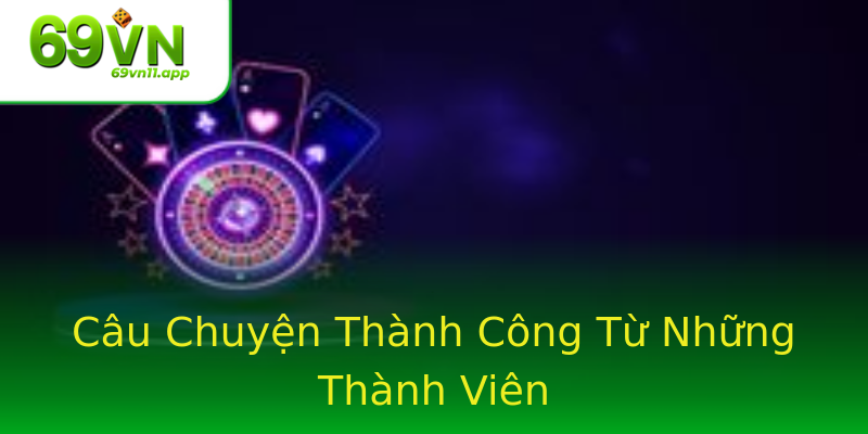 Câu Chuyện Thành Công Từ Những Thành Viên