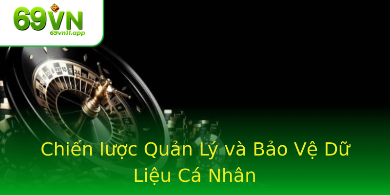Chiến lược Quản Lý và Bảo Vệ Dữ Liệu Cá Nhân