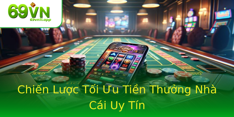 Chiến Lược Tối Ưu Tiền Thưởng Nhà Cái Uy Tín