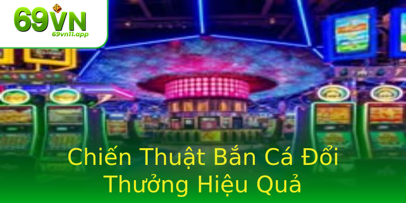 Chiến Thuật Bắn Cá Đổi Thưởng Hiệu Quả Chiến Thuật Bắn Cá Đổi Thưởng Hiệu Quả