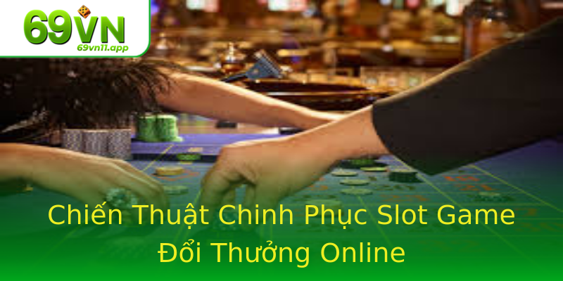 Chiến Thuật Chinh Phục Slot Game Đổi Thưởng Online Chiến Thuật Chinh Phục Slot Game Đổi Thưởng Online