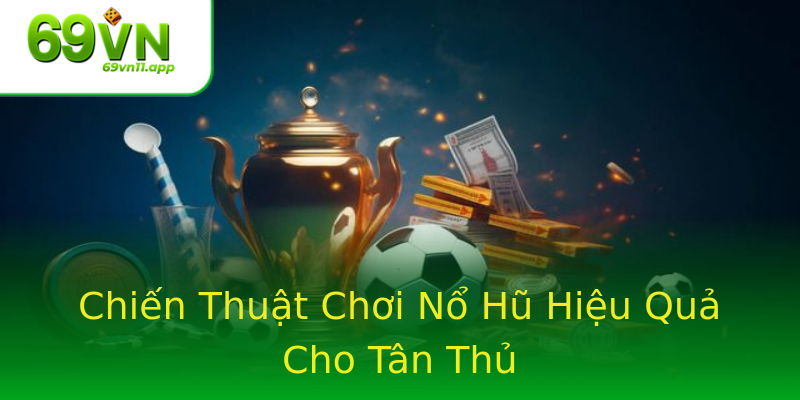 Chiến Thuật Chơi Nổ Hũ Hiệu Quả Cho Tân Thủ Chiến Thuật Chơi Nổ Hũ Hiệu Quả Cho Tân Thủ