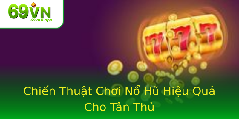 Chiến Thuật Chơi Nổ Hũ Hiệu Quả Cho Tân Thủ Chiến Thuật Chơi Nổ Hũ Hiệu Quả Cho Tân Thủ