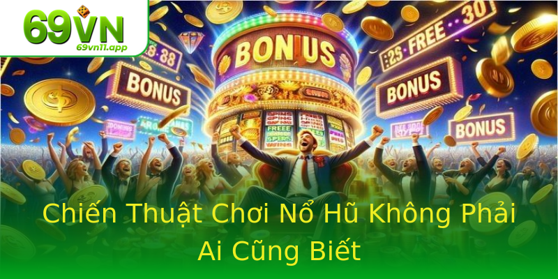 Chiến Thuật Chơi Nổ Hũ Không Phải Ai Cũng Biết