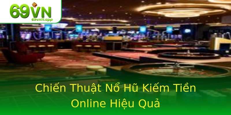 Chiến Thuật Nổ Hũ Kiếm Tiền Online Hiệu Quả