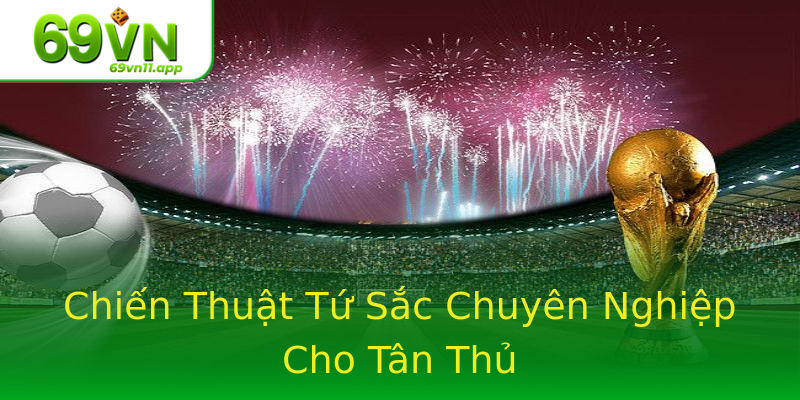 Chiến Thuật Tứ Sắc Chuyên Nghiệp Cho Tân Thủ