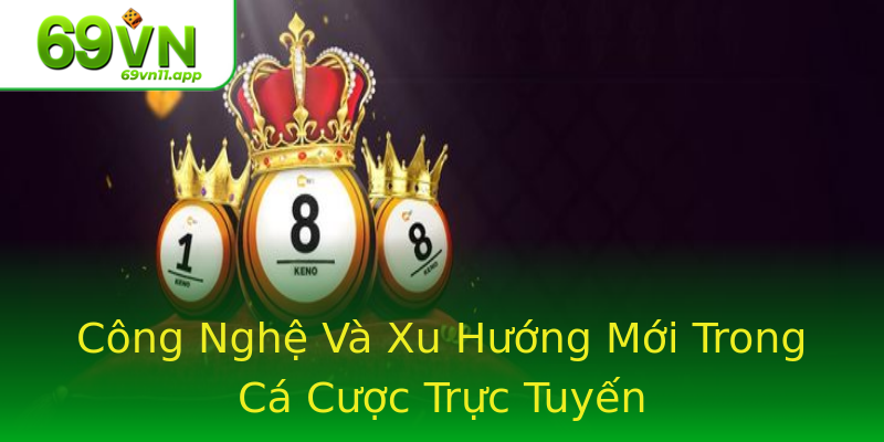 Công Nghệ Và Xu Hướng Mới Trong Cá Cược Trực Tuyến