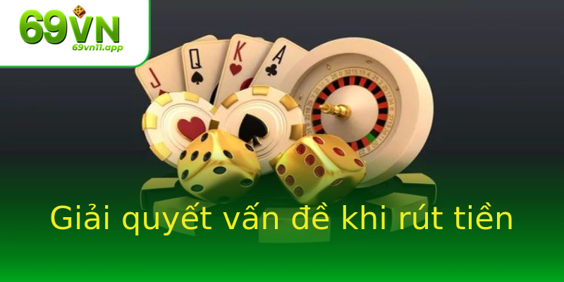 Giải quyết vấn đề khi rút tiền