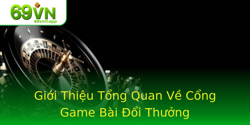 Giới Thiệu Tổng Quan Về Cổng Game Bài Đổi Thưởng