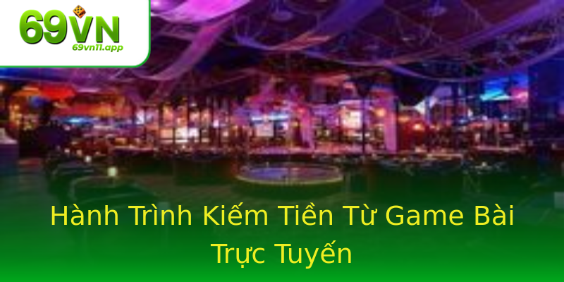Hành Trình Kiếm Tiền Từ Game Bài Trực Tuyến