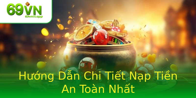 Hướng Dẫn Chi Tiết Nạp Tiền An Toàn Nhất
