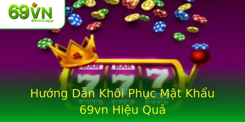 Hướng Dẫn Khôi Phục Mật Khẩu 69vn Hiệu Quả