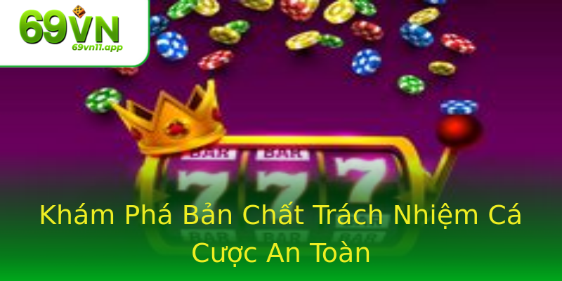 Khám Phá Bản Chất Trách Nhiệm Cá Cược An Toàn Khám Phá Bản Chất Trách Nhiệm Cá Cược An Toàn