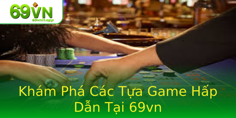 Khám Phá Các Tựa Game Hấp Dẫn Tại 69vn