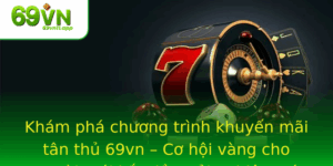 Kham Pha Chuong Trinh Khuyen Mai Tan Thu 69Vn Co Hoi Vang Cho Nguoi Moi Bat Au Trai Nghiem Ca Cuoc A