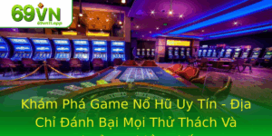 Kham Pha Game No Hu Uy Tin Ia Chi Anh Bai Moi Thu Thach Va Thuong Nhieu Nhat
