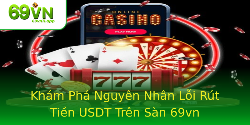 Khám Phá Nguyên Nhân Lỗi Rút Tiền USDT Trên Sàn 69vn