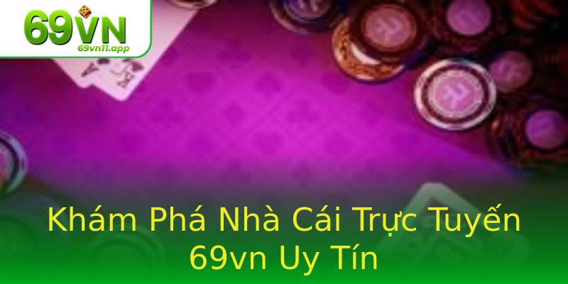 Khám Phá Nhà Cái Trực Tuyến 69vn Uy Tín