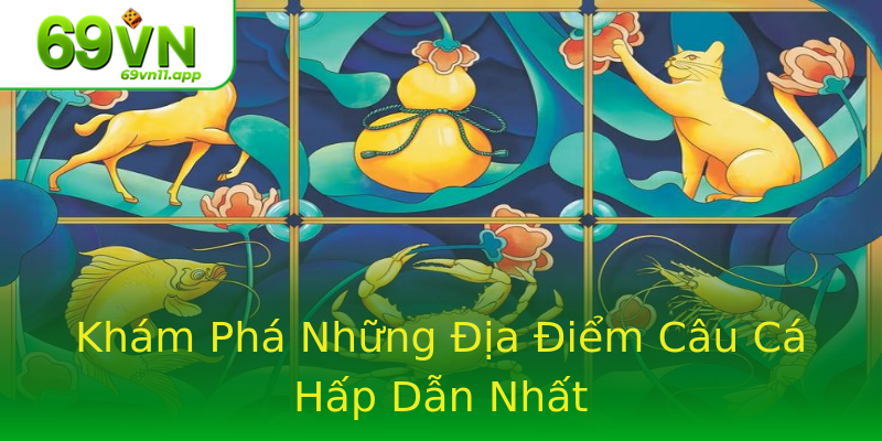 Khám Phá Những Địa Điểm Câu Cá Hấp Dẫn Nhất