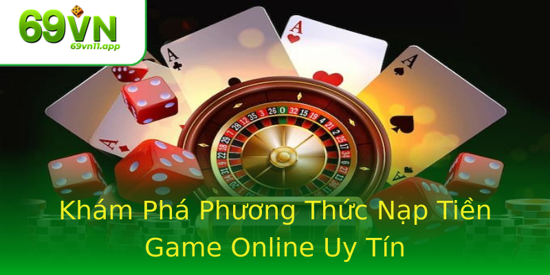 Khám Phá Phương Thức Nạp Tiền Game Online Uy Tín