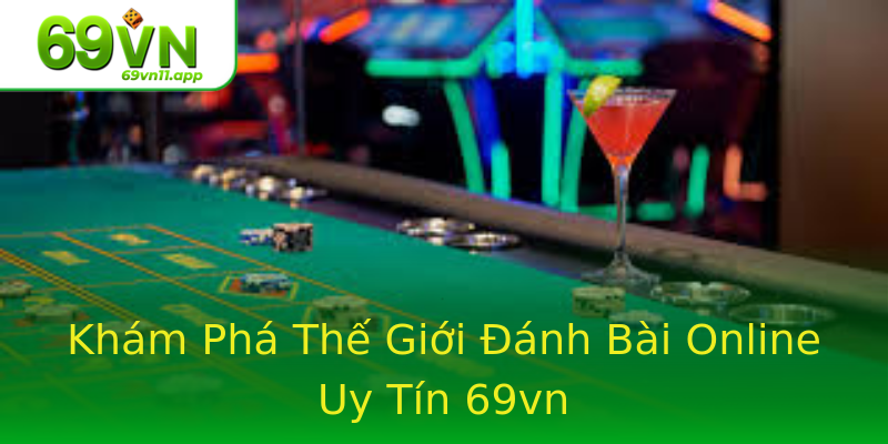 Khám Phá Thế Giới Đánh Bài Online Uy Tín 69vn