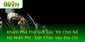 Kham Pha The Gioi Cac Tro Choi No Hu Mien Phi At Chan Vao Ia Chi 69Vn Uy Tin Va Thu Vi 1