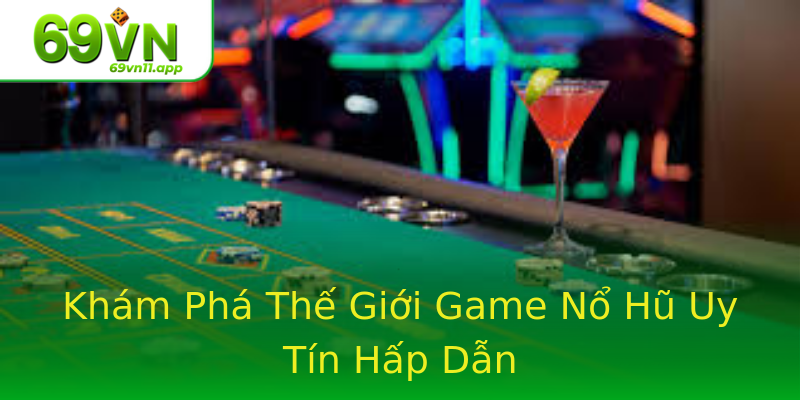 Khám Phá Thế Giới Game Nổ Hũ Uy Tín Hấp Dẫn Khám Phá Thế Giới Game Nổ Hũ Uy Tín Hấp Dẫn