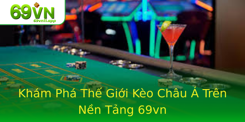 Khám Phá Thế Giới Kèo Châu Á Trên Nền Tảng 69vn