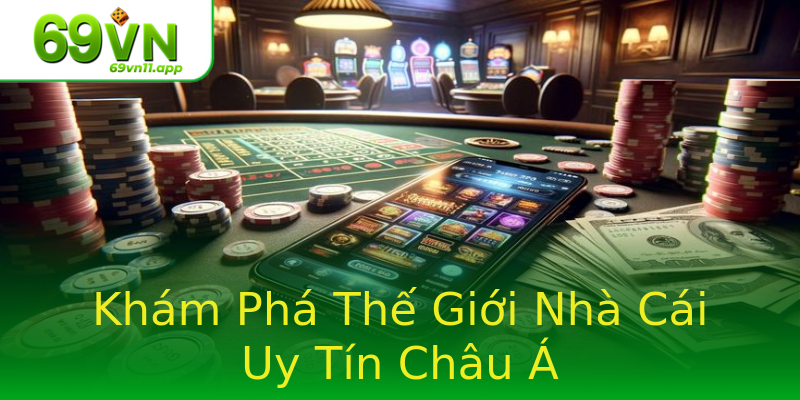 Khám Phá Thế Giới Nhà Cái Uy Tín Châu Á