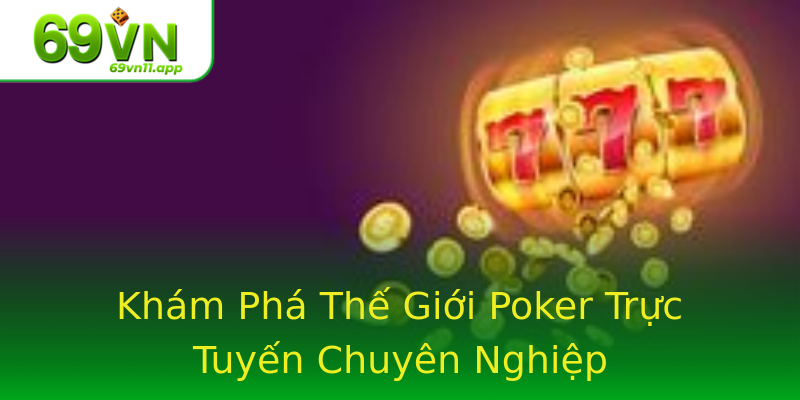 Khám Phá Thế Giới Poker Trực Tuyến Chuyên Nghiệp