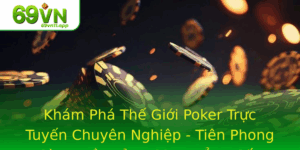 Kham Pha The Gioi Poker Truc Tuyen Chuyen Nghiep Tien Phong Cung Nen Tang 69Vn Ang Cap 3
