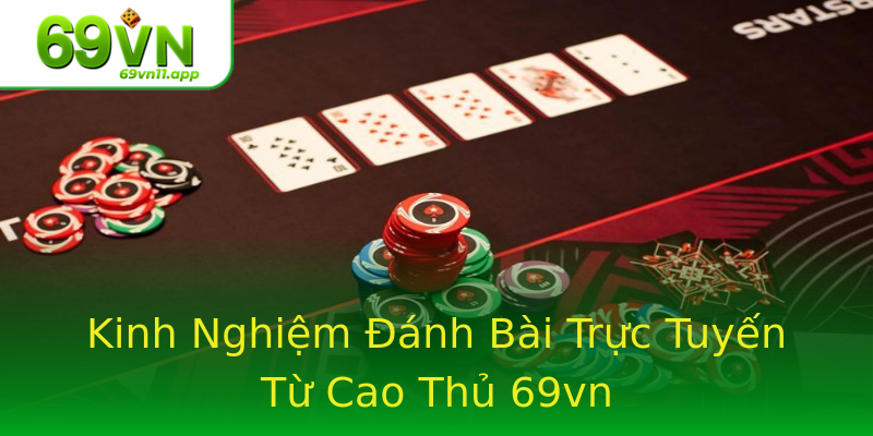 Kinh Nghiệm Đánh Bài Trực Tuyến Từ Cao Thủ 69vn