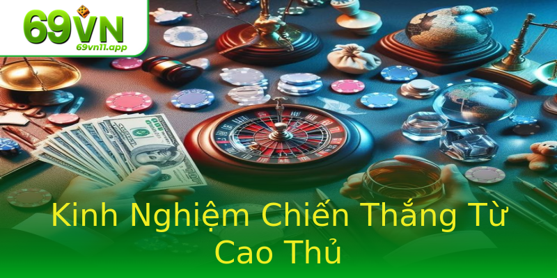 Kinh Nghiệm Chiến Thắng Từ Cao Thủ