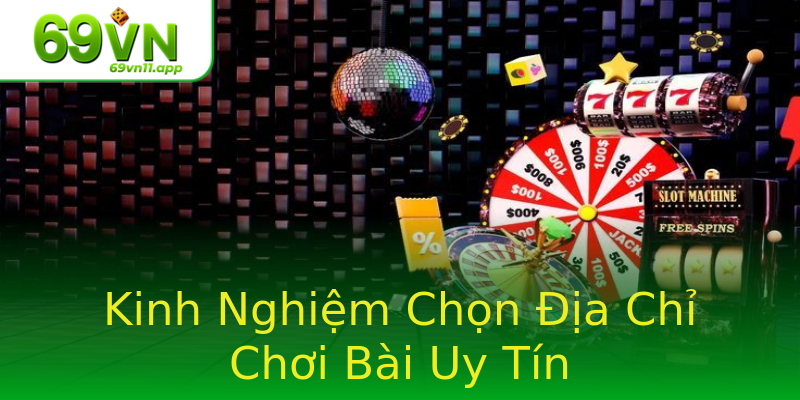 Kinh Nghiệm Chọn Địa Chỉ Chơi Bài Uy Tín