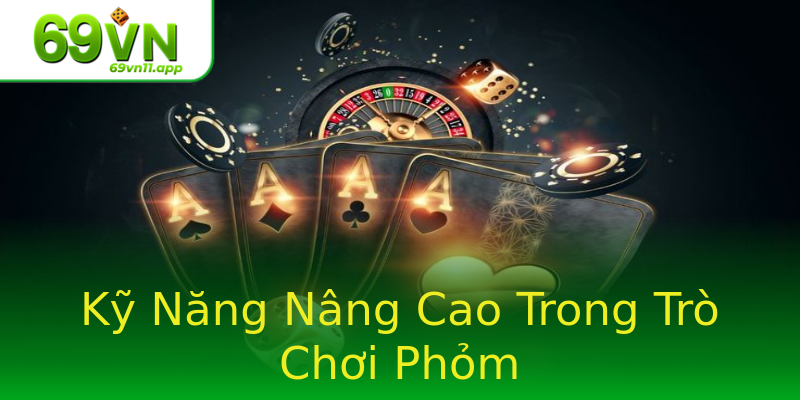 Kỹ Năng Nâng Cao Trong Trò Chơi Phỏm