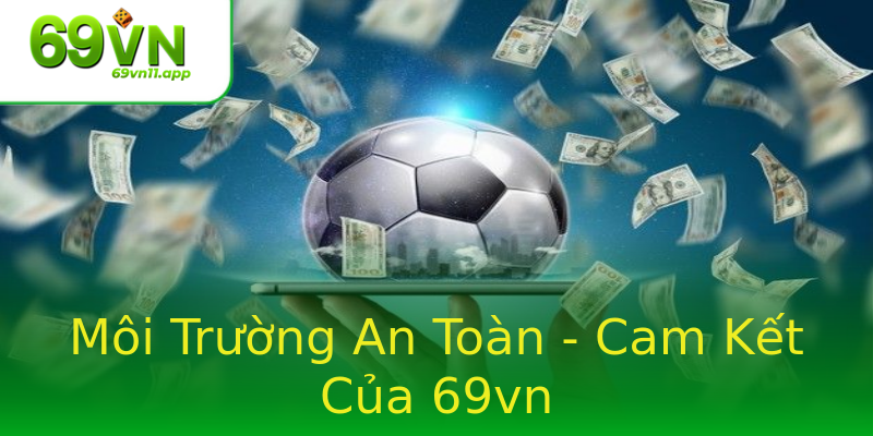 Môi Trường An Toàn - Cam Kết Của 69vn Môi Trường An Toàn - Cam Kết Của 69vn