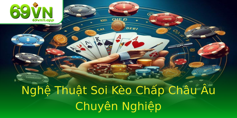 Nghệ Thuật Soi Kèo Chấp Châu Âu Chuyên Nghiệp