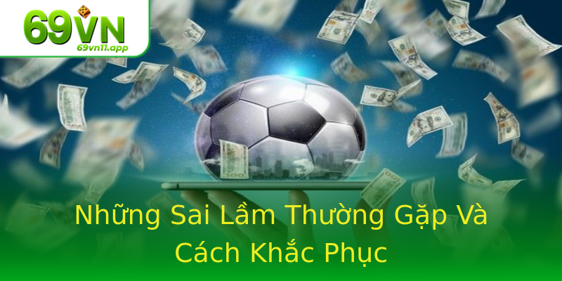 Những Sai Lầm Thường Gặp Và Cách Khắc Phục
