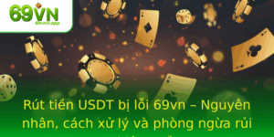 Rut Tien Usdt Bi Loi 69Vn Nguyen Nhan Cach Xu Ly Va Phong Ngua Rui Ro Hieu Qua
