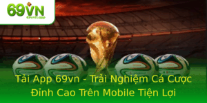Tai App 69Vn Trai Nghiem Ca Cuoc Inh Cao Tren Mobile Tien Loi